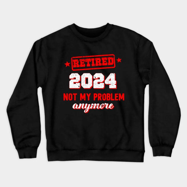 retired 2024 " not my problem anymore" Crewneck Sweatshirt by SecuraArt